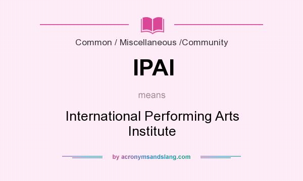 What does IPAI mean? It stands for International Performing Arts Institute