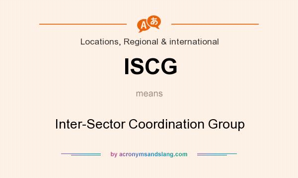 What does ISCG mean? It stands for Inter-Sector Coordination Group