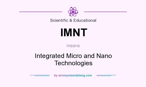 What does IMNT mean? It stands for Integrated Micro and Nano Technologies