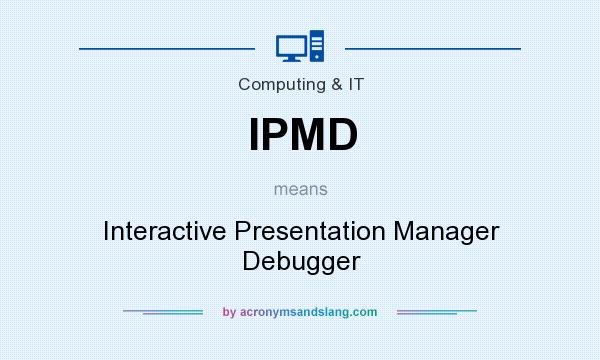 What does IPMD mean? It stands for Interactive Presentation Manager Debugger