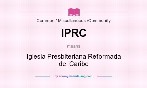 What does IPRC mean? It stands for Iglesia Presbiteriana Reformada del Caribe