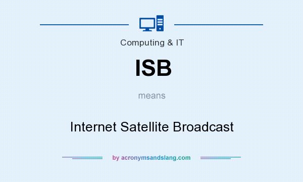 What does ISB mean? It stands for Internet Satellite Broadcast