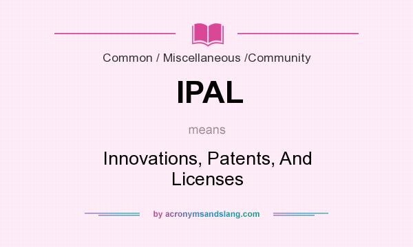 What does IPAL mean? It stands for Innovations, Patents, And Licenses