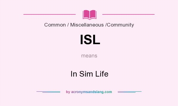 What does ISL mean? It stands for In Sim Life