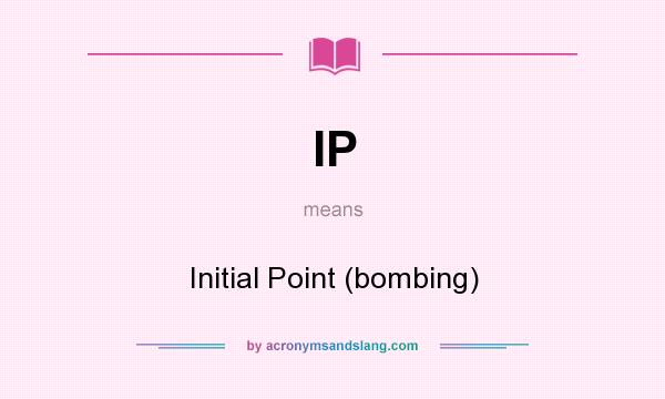 What does IP mean? It stands for Initial Point (bombing)