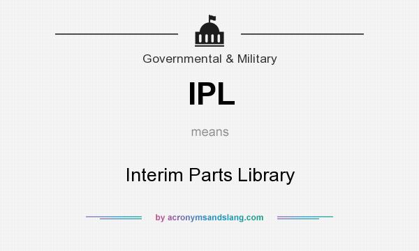 What does IPL mean? It stands for Interim Parts Library