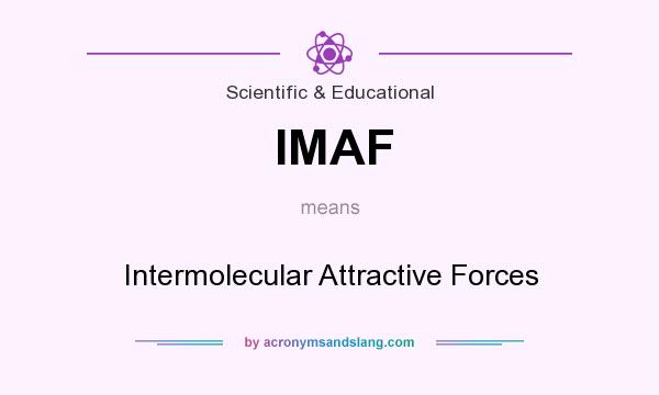 What does IMAF mean? It stands for Intermolecular Attractive Forces