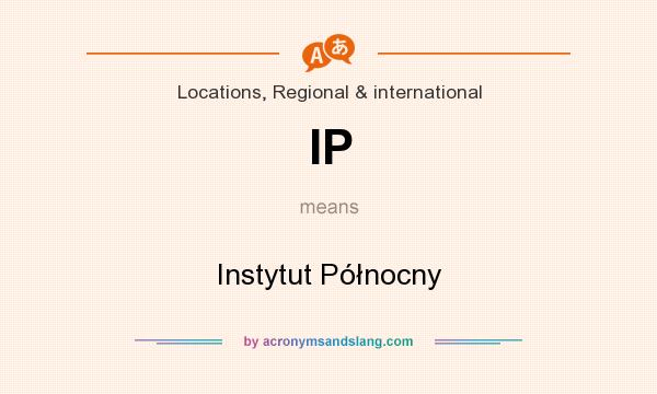 What does IP mean? It stands for Instytut Północny