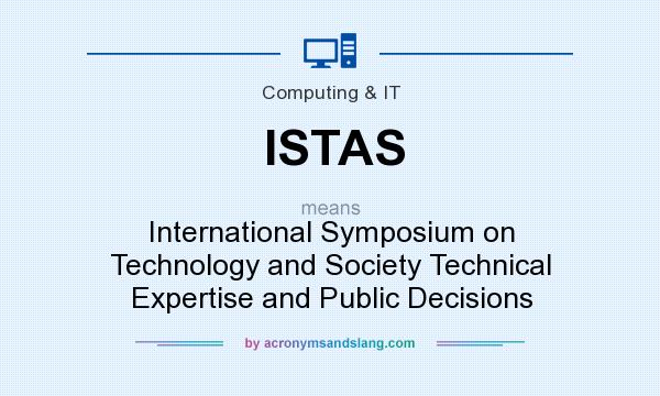 What does ISTAS mean? It stands for International Symposium on Technology and Society Technical Expertise and Public Decisions