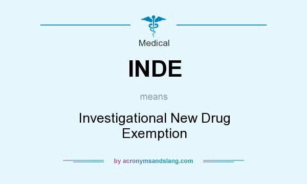 What does INDE mean? It stands for Investigational New Drug Exemption