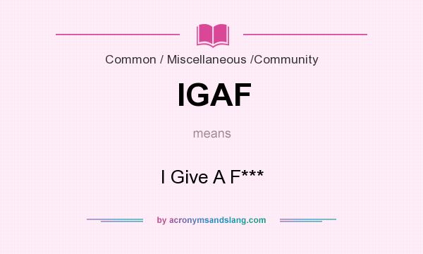 What does IGAF mean? It stands for I Give A F***