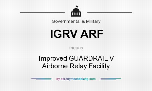 What does IGRV ARF mean? It stands for Improved GUARDRAIL V Airborne Relay Facility