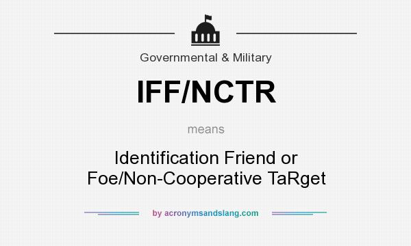 What does IFF/NCTR mean? It stands for Identification Friend or Foe/Non-Cooperative TaRget