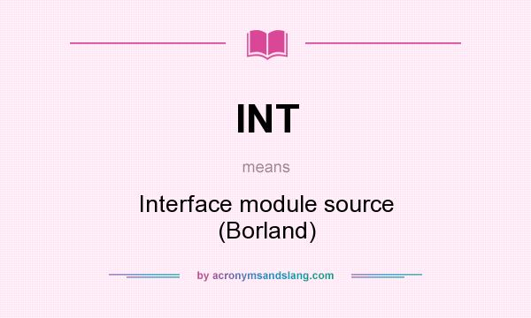 What does INT mean? It stands for Interface module source (Borland)