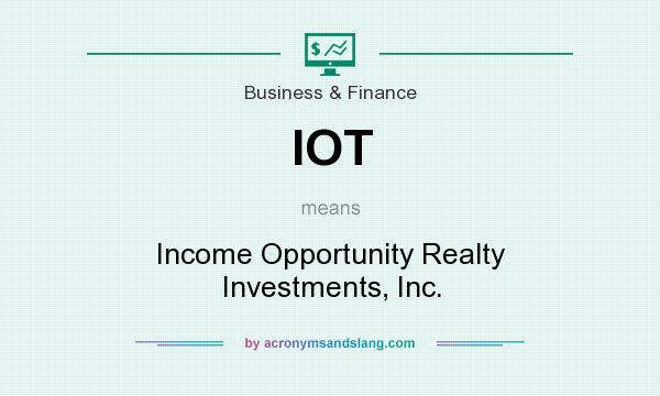 What does IOT mean? It stands for Income Opportunity Realty Investments, Inc.