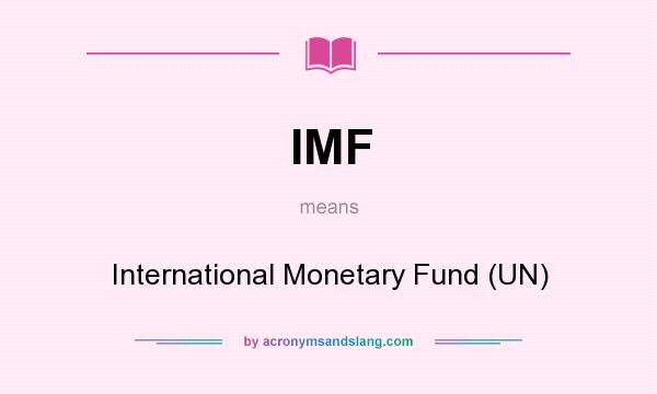 What does IMF mean? It stands for International Monetary Fund (UN)