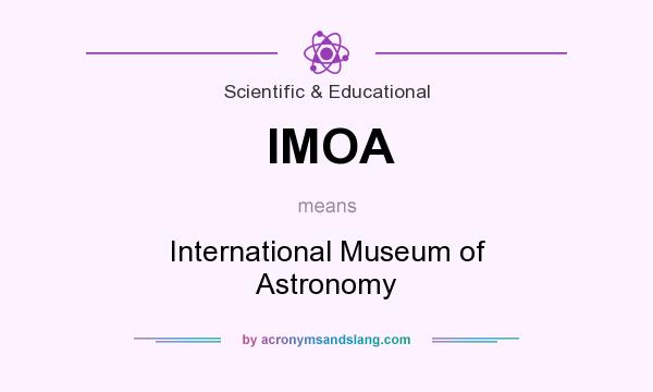 What does IMOA mean? It stands for International Museum of Astronomy