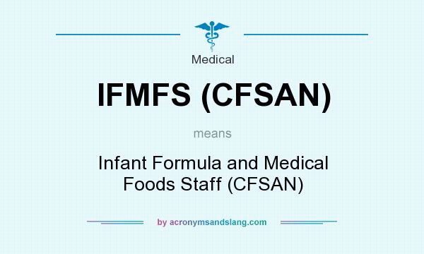 What does IFMFS (CFSAN) mean? It stands for Infant Formula and Medical Foods Staff (CFSAN)