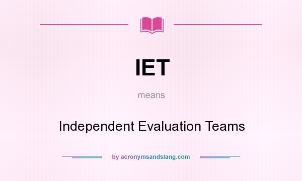 What does IET mean? It stands for Independent Evaluation Teams