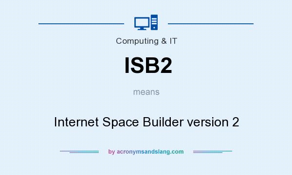 What does ISB2 mean? It stands for Internet Space Builder version 2