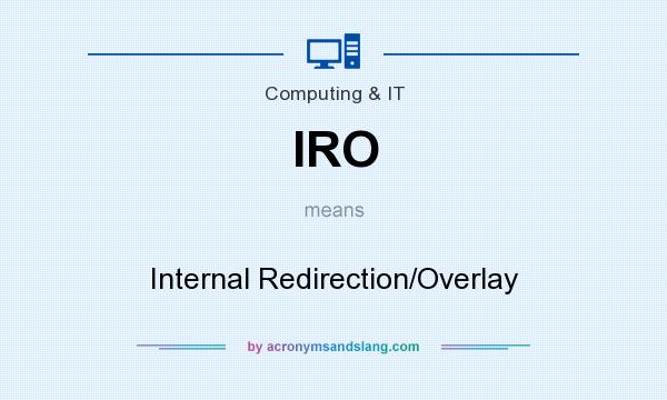 What does IRO mean? It stands for Internal Redirection/Overlay