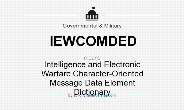 What does IEWCOMDED mean? It stands for Intelligence and Electronic Warfare Character-Oriented Message Data Element Dictionary