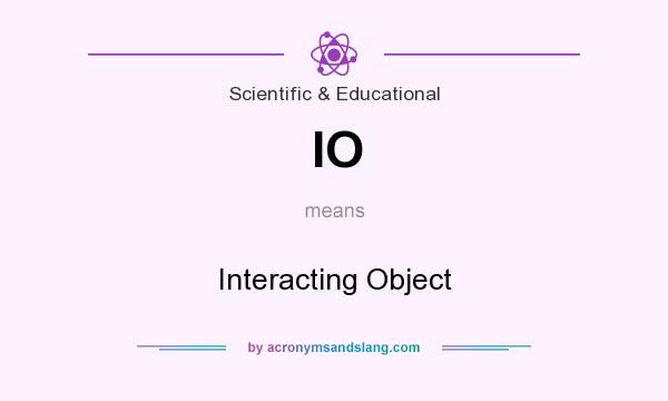 What does IO mean? It stands for Interacting Object