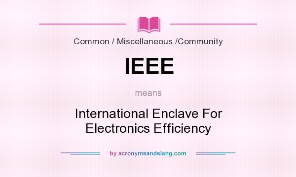 What does IEEE mean? It stands for International Enclave For Electronics Efficiency