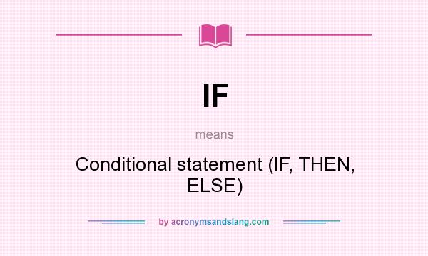 What does IF mean? It stands for Conditional statement (IF, THEN, ELSE)
