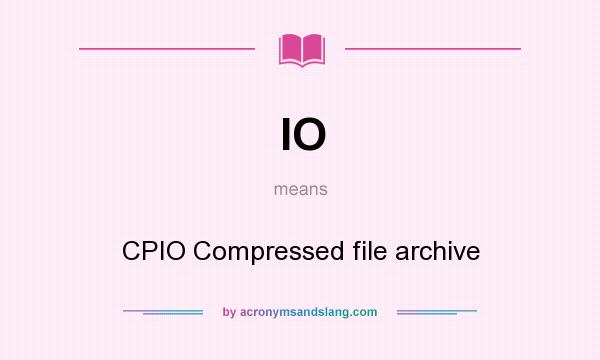 What does IO mean? It stands for CPIO Compressed file archive