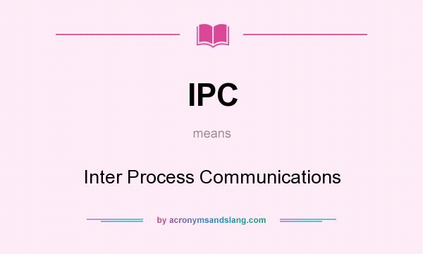 What does IPC mean? It stands for Inter Process Communications