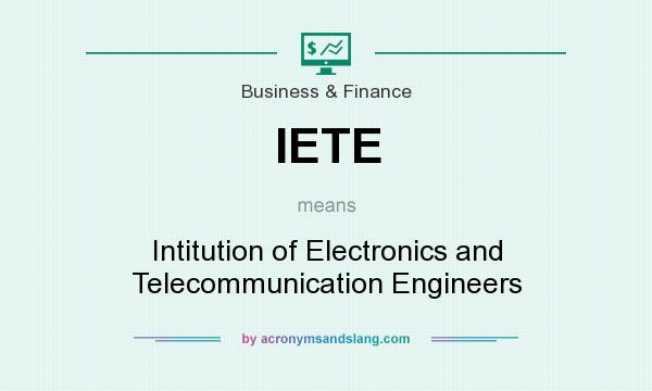 What does IETE mean? It stands for Intitution of Electronics and Telecommunication Engineers