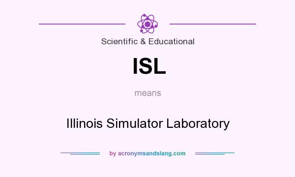 What does ISL mean? It stands for Illinois Simulator Laboratory