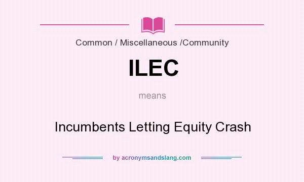 What does ILEC mean? It stands for Incumbents Letting Equity Crash