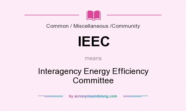 What does IEEC mean? It stands for Interagency Energy Efficiency Committee