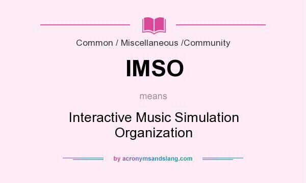 What does IMSO mean? It stands for Interactive Music Simulation Organization
