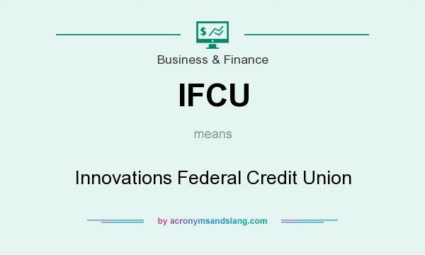 What does IFCU mean? It stands for Innovations Federal Credit Union