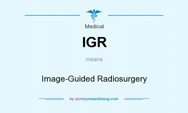 What does IGR mean? It stands for Image-Guided Radiosurgery