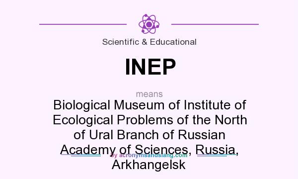 What does INEP mean? It stands for Biological Museum of Institute of Ecological Problems of the North of Ural Branch of Russian Academy of Sciences, Russia, Arkhangelsk
