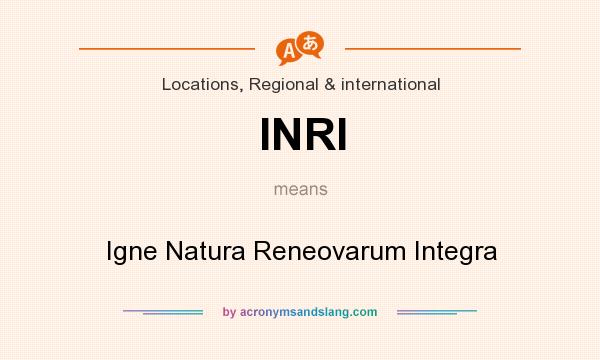 What does INRI mean? It stands for Igne Natura Reneovarum Integra