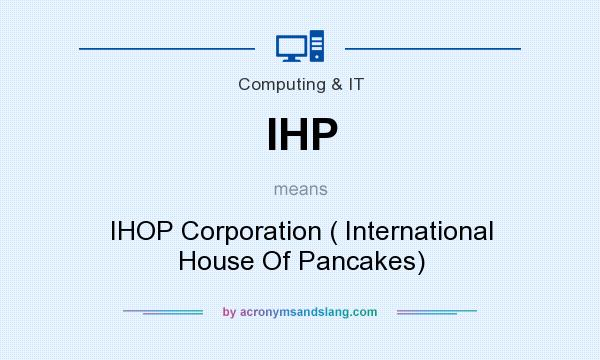 What does IHP mean? It stands for IHOP Corporation ( International House Of Pancakes)