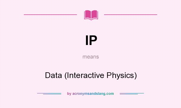 What does IP mean? It stands for Data (Interactive Physics)
