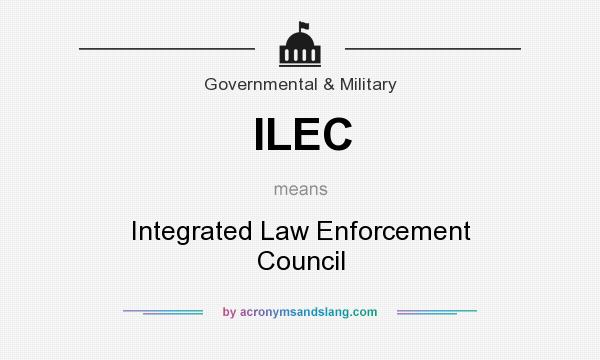 What does ILEC mean? It stands for Integrated Law Enforcement Council
