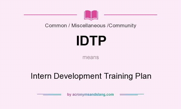 What does IDTP mean? It stands for Intern Development Training Plan