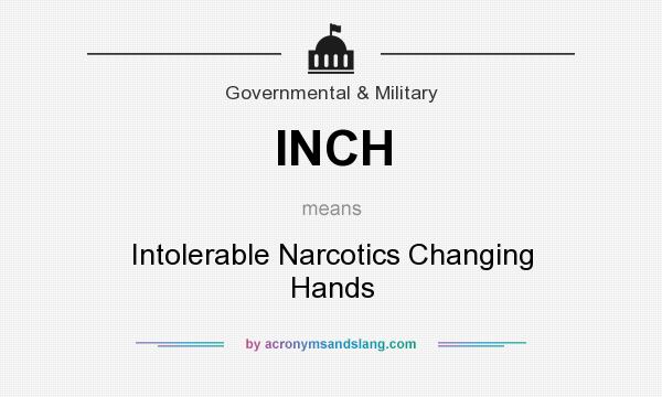 What does INCH mean? It stands for Intolerable Narcotics Changing Hands