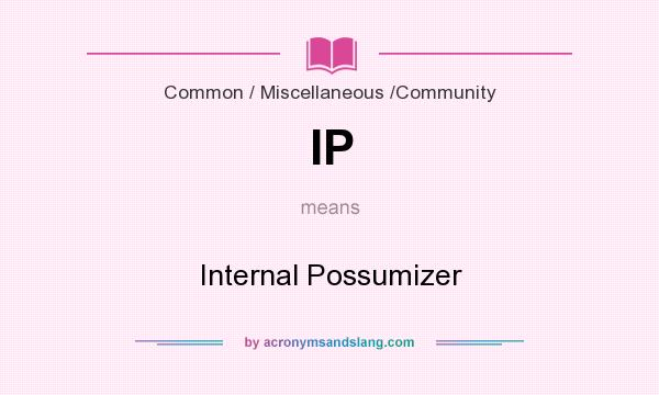 What does IP mean? It stands for Internal Possumizer