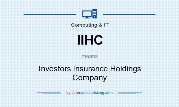 What does IIHC mean? It stands for Investors Insurance Holdings Company