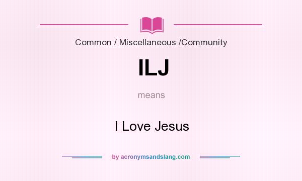 What does ILJ mean? It stands for I Love Jesus