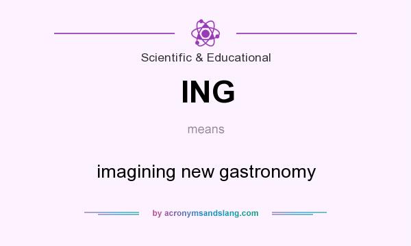 What does ING mean? It stands for imagining new gastronomy