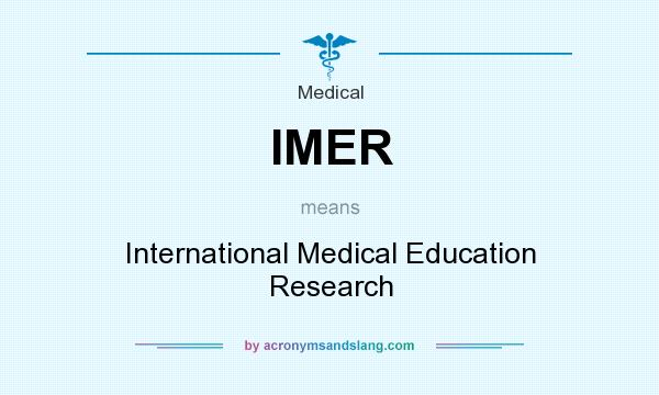 What does IMER mean? It stands for International Medical Education Research